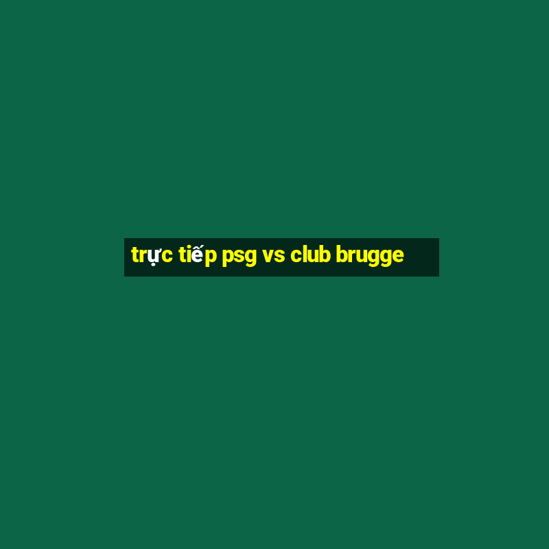 trực tiếp psg vs club brugge