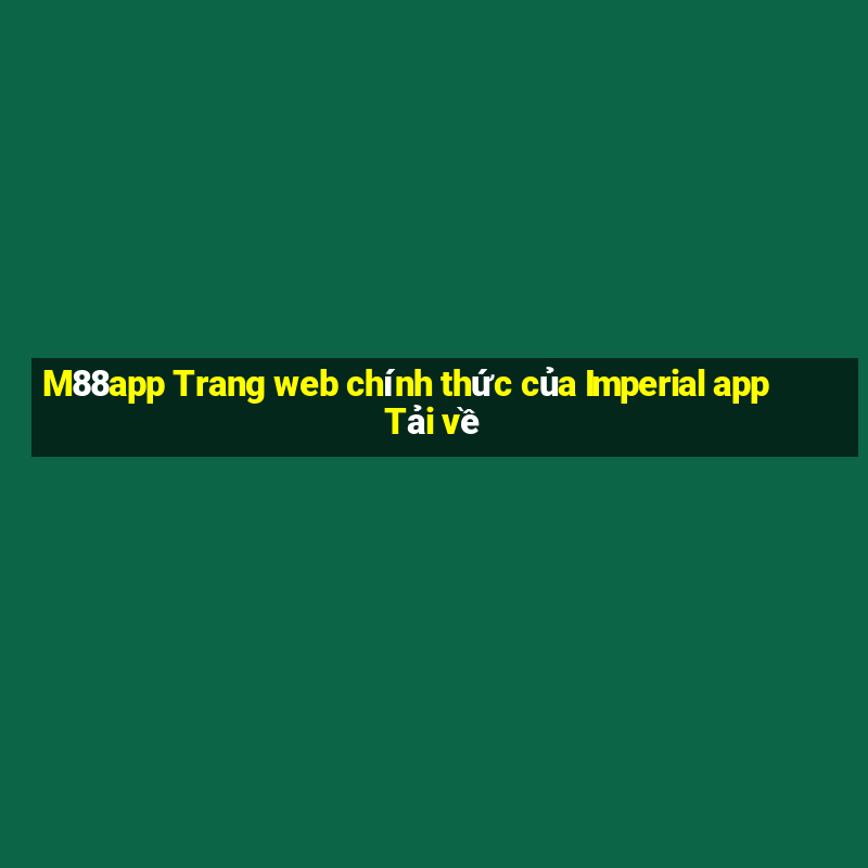 M88app Trang web chính thức của Imperial app Tải về