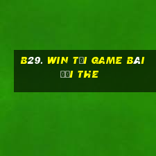 B29. Win Tại Game Bài Đổi The