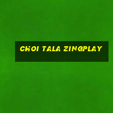 choi tala zingplay