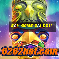 Bàn game bài Deli