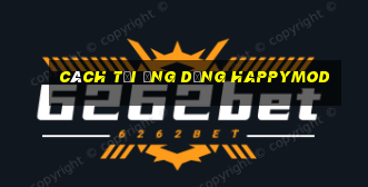 cách tải ứng dụng happymod