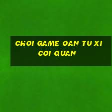 choi game oan tu xi coi quan