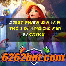 20bet Phiên bản điện thoại di động của Fun88 CATKE