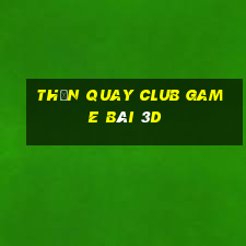 Thần Quay Club Game Bài 3D