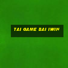 tai game bai iwin