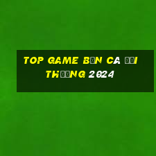 top game bắn cá đổi thưởng 2024