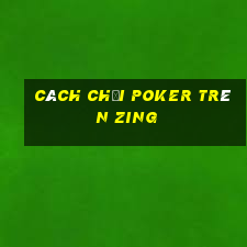 cách chơi poker trên zing