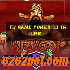 tải game poker đổi thưởng