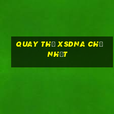 Quay thử XSDNA Chủ Nhật