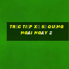 Trực tiếp Xổ Số quảng ngãi ngày 2