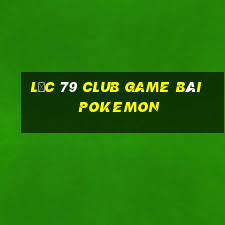 Lộc 79 Club Game Bài Pokemon