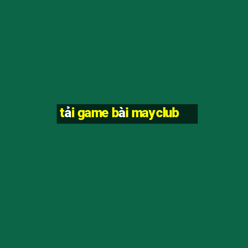 tải game bài mayclub