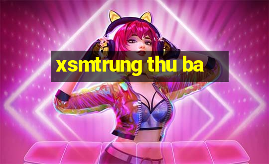 xsmtrung thu ba