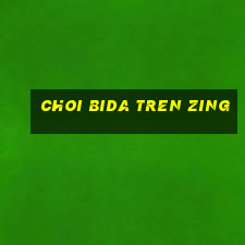 choi bida tren zing