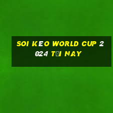 soi kèo world cup 2024 tối nay