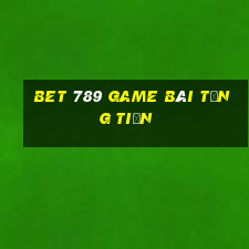 Bet 789 Game Bài Tặng Tiền