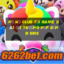 Nổ Hũ Club Tại Game Bài Đổi Thưởng Nạp Bằng Sms