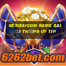 Gembaicom Game Bài Đổi Thưởng Uy Tín