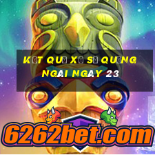 kết quả Xổ Số quảng ngãi ngày 23