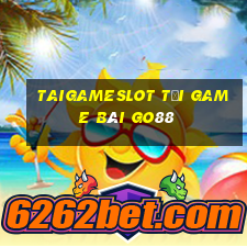 Taigameslot Tải Game Bài Go88