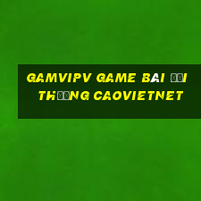 Gamvipv Game Bài Đổi Thưởng Caovietnet