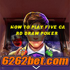 how to play five card draw poker