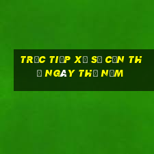 Trực tiếp xổ số Cần Thơ ngày thứ năm