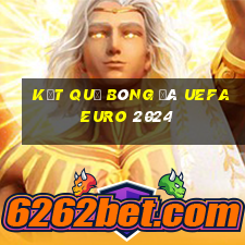 kết quả bóng đá uefa euro 2024