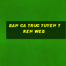 ban ca truc tuyen tren web