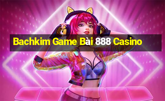 Bachkim Game Bài 888 Casino