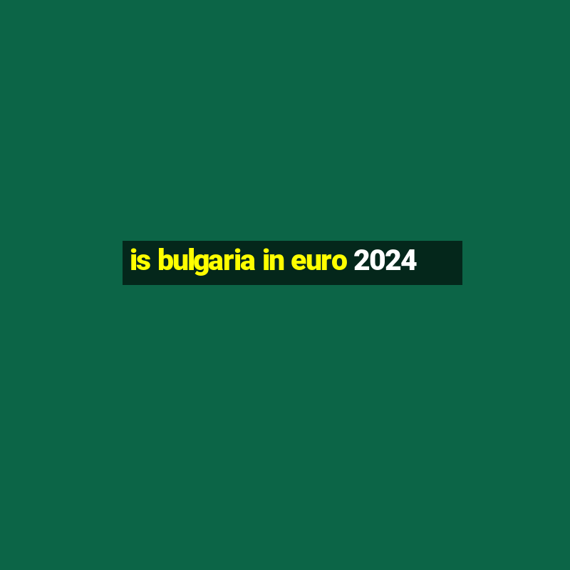 is bulgaria in euro 2024