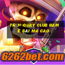 Thần Quay Club Game Bài Ma Cao