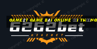 Game2T Game Bài Online Đổi Thưởng