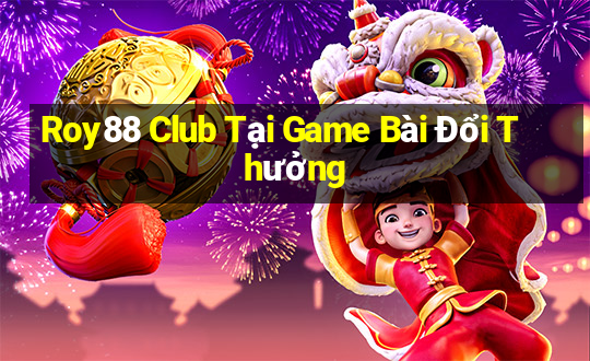 Roy88 Club Tại Game Bài Đổi Thưởng