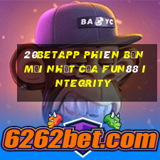 20betapp Phiên bản mới nhất của Fun88 Integrity