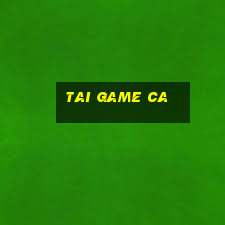 tai game ca