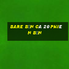 BARE Bắn cá 20 Phiên bản