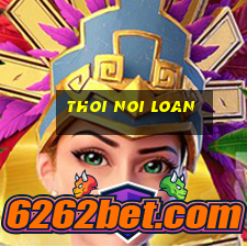 thoi noi loan