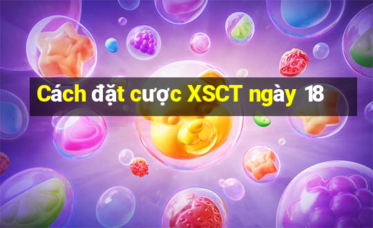 Cách đặt cược XSCT ngày 18