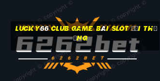 Lucky66 Club Game Bài Slot Đổi Thưởng