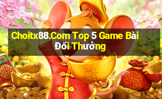 Choitx88.Com Top 5 Game Bài Đổi Thưởng