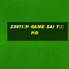 289tiền game bài Tướng