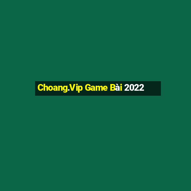 Choang.Vip Game Bài 2022