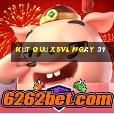 kết quả XSVL ngày 31