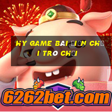 hy game bài điện chơi trò chơi