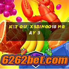 kết quả XSBINGO18 ngày 3