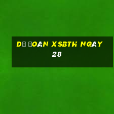 Dự đoán XSBTH ngày 28