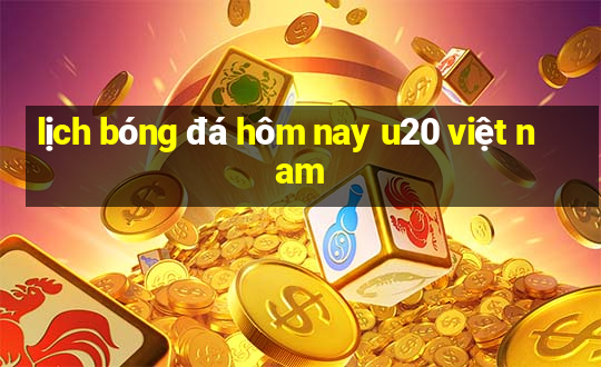 lịch bóng đá hôm nay u20 việt nam