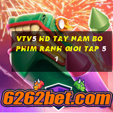 Vtv5 hd tay nam bo phim ranh gioi tap 51